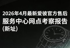 2026年4月最新爱彼官方售后服务中心网点考察报告（新