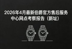 2026年4月最新伯爵官方售后服务中心网点考察报告（新